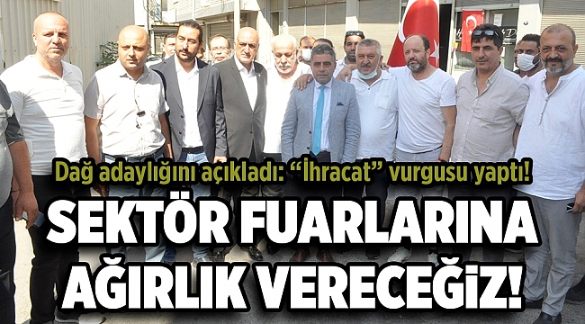 DAĞ ADAYLIĞINI AÇIKLADI "İHRACAT" VURGUSU YAPTI