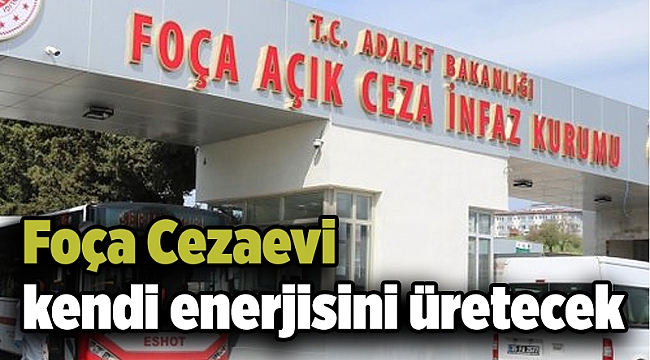Foça Cezaevi kendi enerjisini üretecek