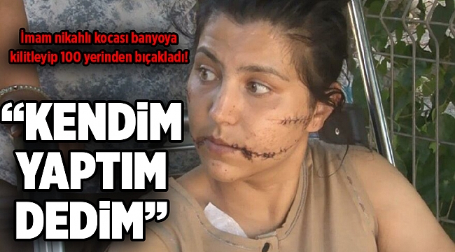 İmam nikahlı kocası banyoya kilitleyip 100 yerinden bıçakladı! Dehşeti anlattı