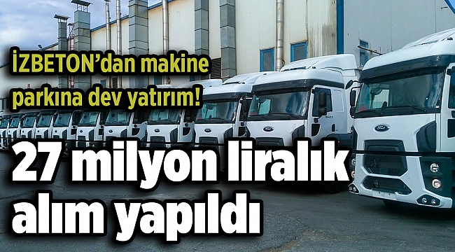 İZBETON’dan makine parkına dev yatırım