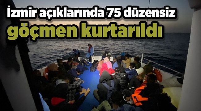 İzmir açıklarında 75 düzensiz göçmen kurtarıldı