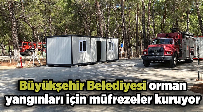 İzmir Büyükşehir Belediyesi orman yangınlarına karşı yeni müfrezeler kuruyor
