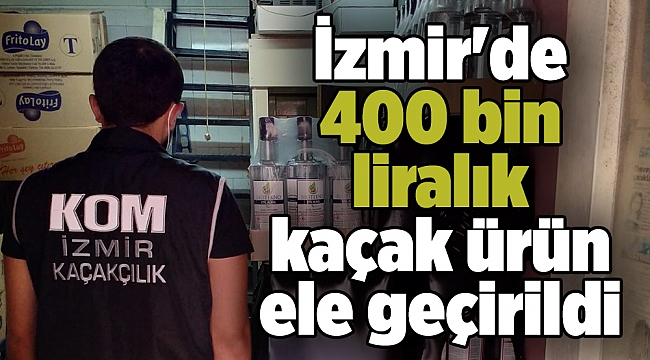 İzmir'de 400 bin liralık kaçak ürün ele geçirildi