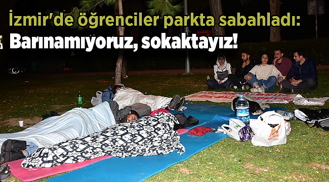 İzmir'de öğrenciler parkta sabahladı: Barınamıyoruz, sokaktayız!