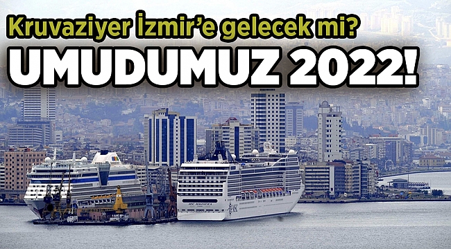 İzmir'in kruvaziyer umudu 2022!