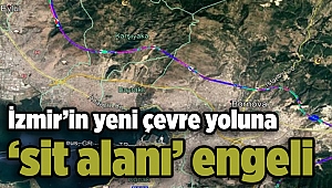 İzmir’in yeni çevre yoluna ‘sit alanı’ engeli