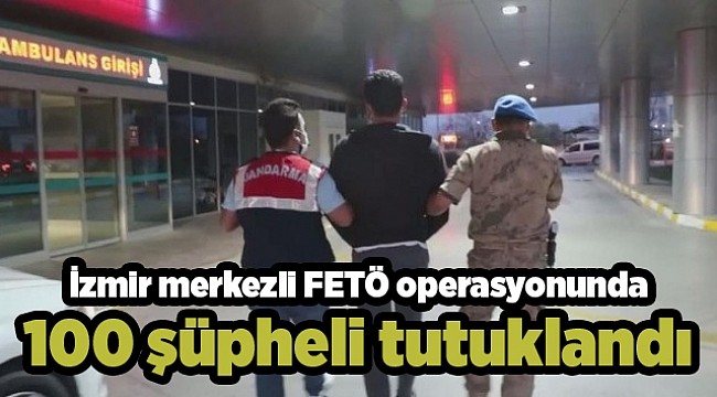 İzmir merkezli FETÖ operasyonunda 100 şüpheli tutuklandı