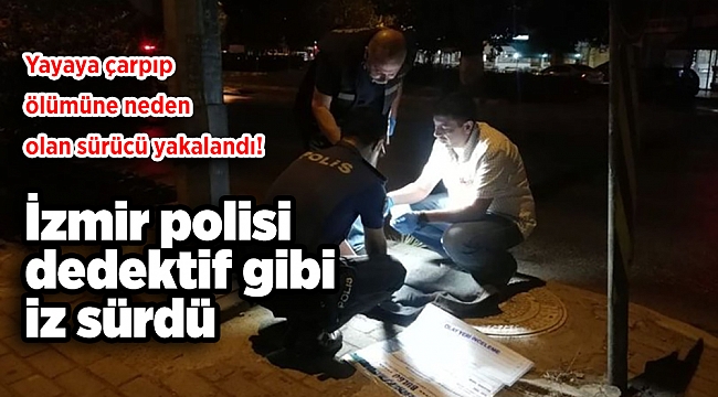 İzmir polisi dedektif gibi iz sürdü: Yayaya çarpıp ölümüne neden olan sürücü yakalandı