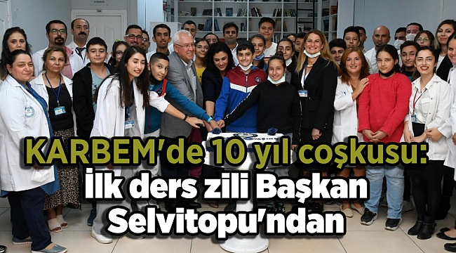 KARBEM&#039;de 10 yıl coşkusu: İlk ders zili Başkan Selvitopu&#039;ndan