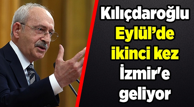 Kılıçdaroğlu eylülde ikinci kez İzmir'e geliyor