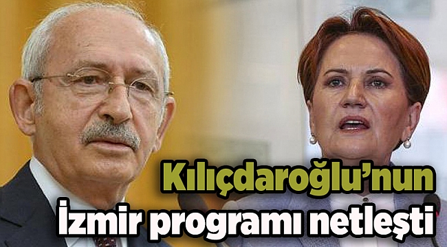 Kılıçdaroğlu’nun İzmir programı netleşti