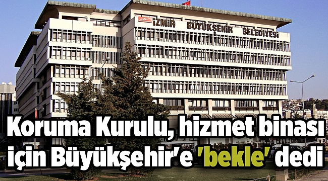 Koruma Kurulu, hizmet binası için Büyükşehir&#039;e &#039;bekle&#039; dedi
