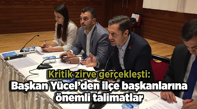 Kritik zirve gerçekleşti: Başkan Yücel’den ilçe başkanlarına önemli talimatlar