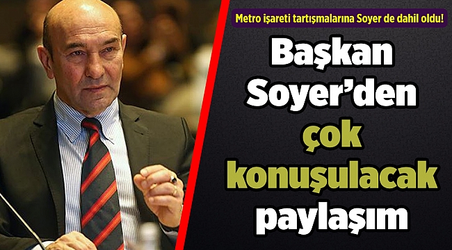 Metro işareti tartışmalarına Soyer de dahil oldu! Çok konuşulacak paylaşım