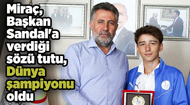 Miraç, Başkan Sandal&#039;a verdiği sözü tutu, dünya şampiyonu oldu