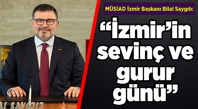 MÜSİAD İzmir Başkanı Bilal Saygılı İzmir'in Kurtuluşunun 99. Yıldönümü Değerlendirmesi