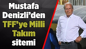 Mustafa Denizli’den TFF’ye Milli Takım sitemi