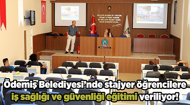 Ödemiş Belediyesi’nde stajyer öğrencilere iş sağlığı ve güvenliği eğitimi  veriliyor!