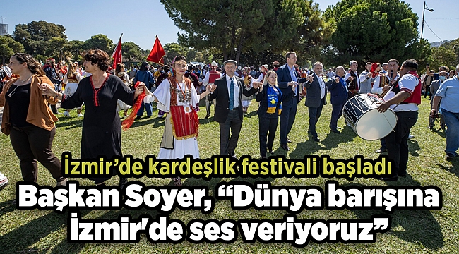 Soyer, “Dünya barışına İzmir'de ses veriyoruz”