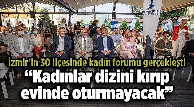 Soyer: “Kadınlar dizini kırıp evinde oturmayacak”