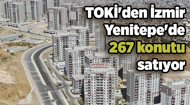 TOKİ'den İzmir Yenitepe'de 267 konutu satıyor