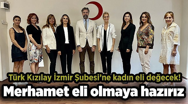 Türk Kızılay İzmir Şubesi’ne kadın eli değecek