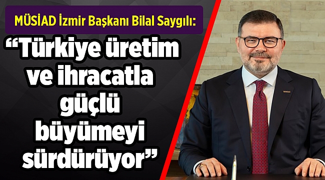 Türkiye Üretim ve İhracatla Güçlü Büyümeyi Sürdürüyor