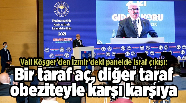 Vali Köşger’den İzmir’deki panelde israf çıkışı: Bir taraf aç, diğer taraf obeziteyle karşı karşıya