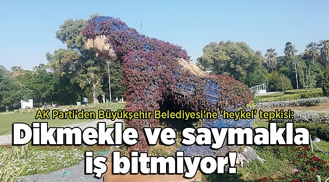 AK Parti&#039;den Büyükşehir Belediyesi&#039;ne &#039;heykel&#039; tepkisi: Dikmekle ve saymakla iş bitmiyor!
