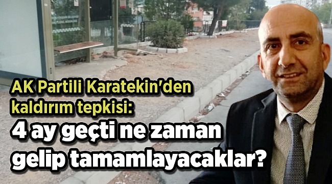 AK Partili Karatekin'den kaldırım tepkisi: 4 ay geçti ne zaman gelip tamamlayacaklar?