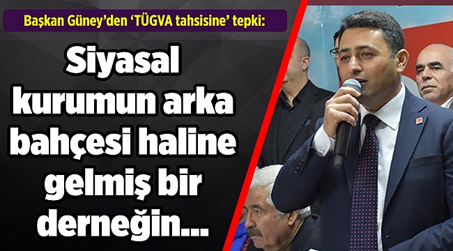 Başkan Güney’den ‘TÜGVA tahsisine’ tepki: Siyasal kurumun arka bahçesi haline gelmiş bir derneğin…