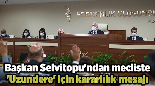 Başkan Selvitopu'ndan mecliste 'Uzundere' için kararlılık mesajı