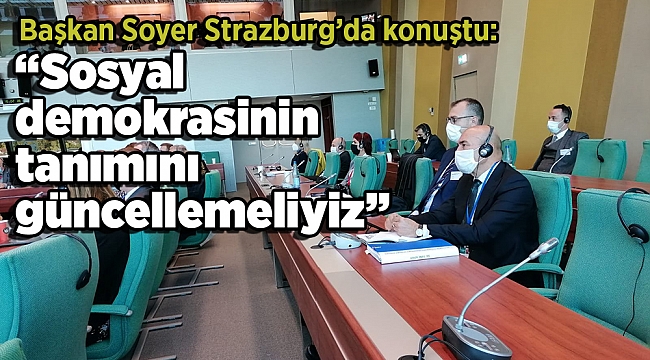 Başkan Soyer Strazburg’da konuştu: “Sosyal demokrasinin tanımını güncellemeliyiz”