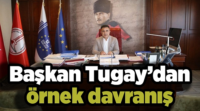 Başkan Tugay’dan örnek davranış