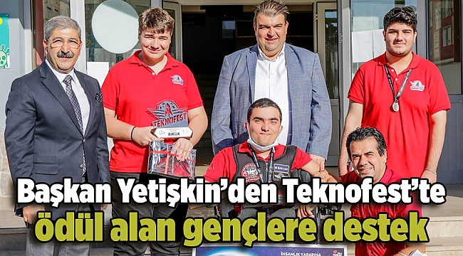 Başkan Yetişkin’den Teknofest’te ödül alan gençlere destek