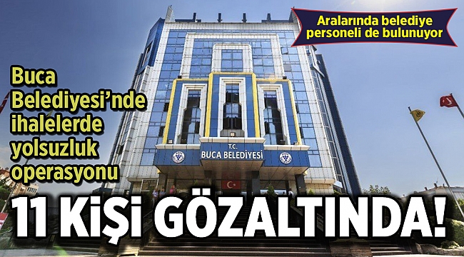 Buca Belediyesi ihalelerinde yolsuzluk yaptıkları iddiasıyla 11 şüpheli gözaltında