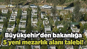Büyükşehir'den bakanlığa 5 yeni mezarlık alanı talebi!
