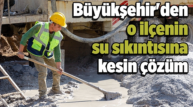 Büyükşehir'den Kiraz’ın su sıkıntısına kesin çözüm