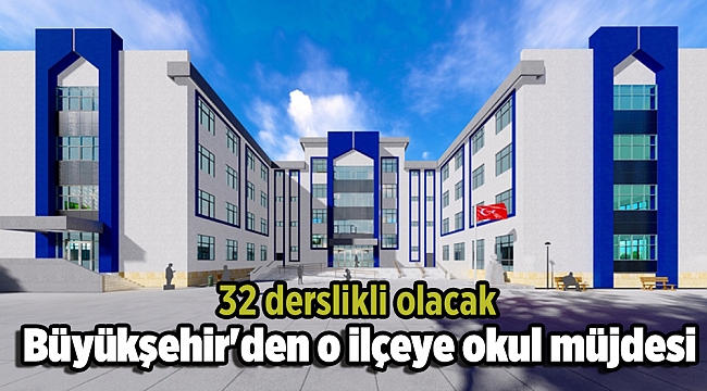 Büyükşehir'den o ilçeye okul müjdesi