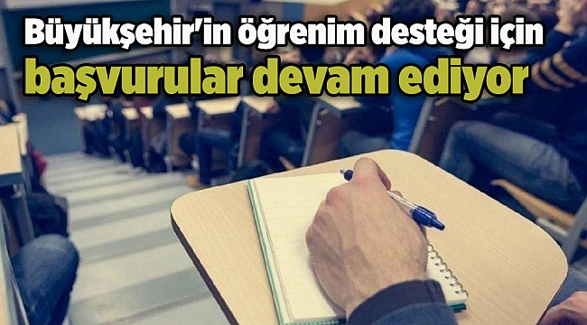 Büyükşehir'in öğrenim desteği için başvurular devam ediyor