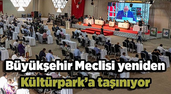 Büyükşehir Meclisi yeniden Kültürpark’a taşınıyor