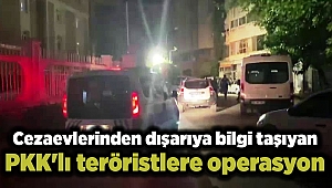 Cezaevlerinden dışarıya bilgi taşıyan PKK'lı teröristlere operasyon