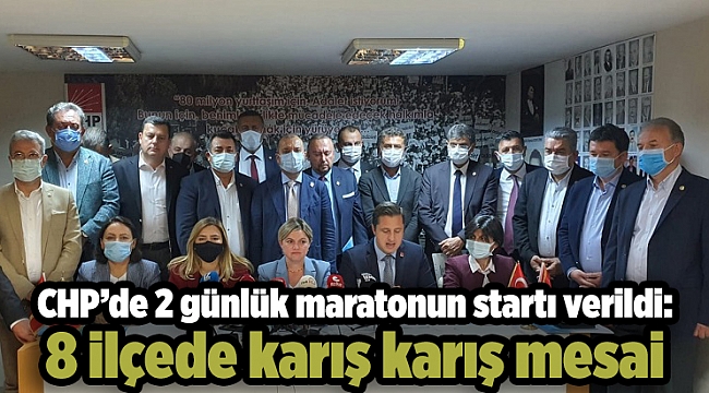 CHP’de 2 günlük maratonun startı verildi: 8 ilçede karış karış mesai