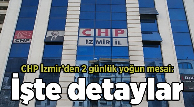 CHP İzmir’den 2 günlük yoğun mesai: İşte detaylar