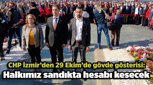 CHP İzmir’den 29 Ekim’de gövde gösterisi: Halkımız sandıkta hesabı kesecek