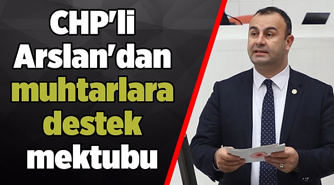 CHP'li Arslan'dan muhtarlara destek mektubu