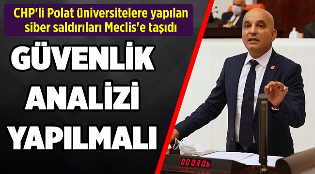 CHP'li Polat üniversitelere yapılan siber saldırıları Meclis'e taşıdı