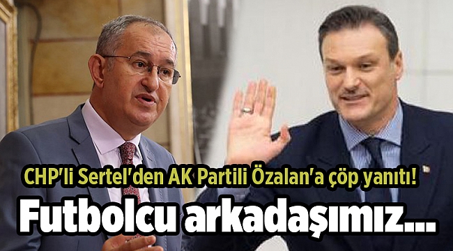CHP'li Sertel'den AK Partili Özalan'a çöp yanıtı!