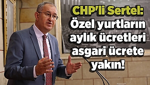 CHP'li Sertel: Özel yurtların aylık ücretleri asgari ücrete yakın!