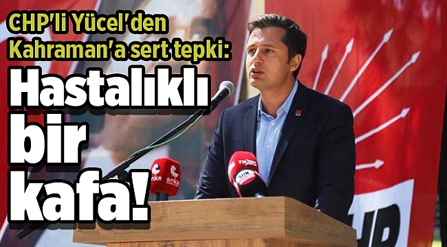 CHP&#039;li Yücel&#039;den Kahraman&#039;a sert tepki: Hastalıklı bir kafa!